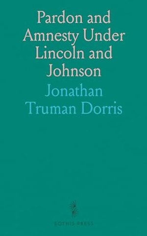 Pardon and Amnesty Under Lincoln and Johnson