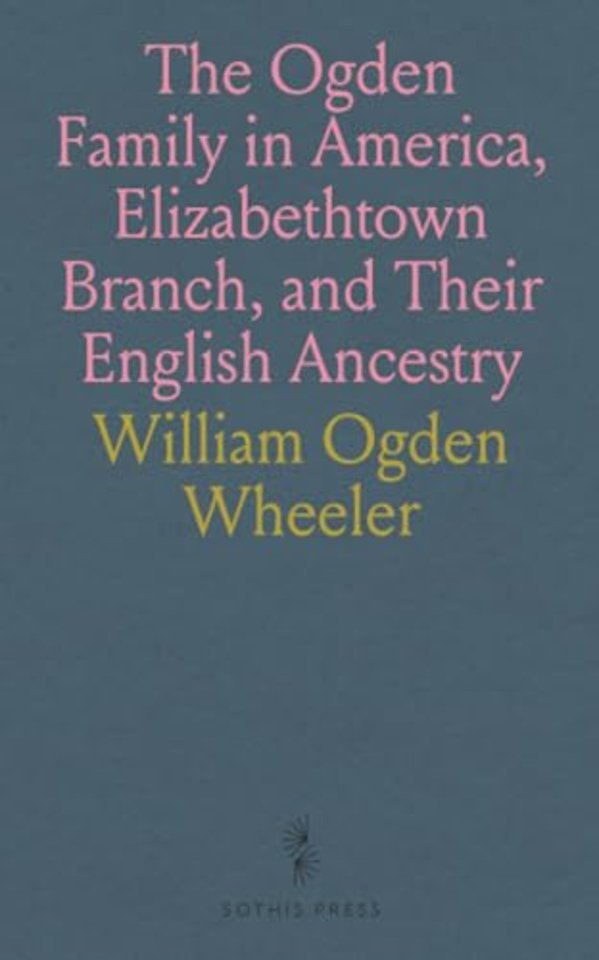 Ogden Family in America, Elizabethtown Branch, and Their English Ancestry