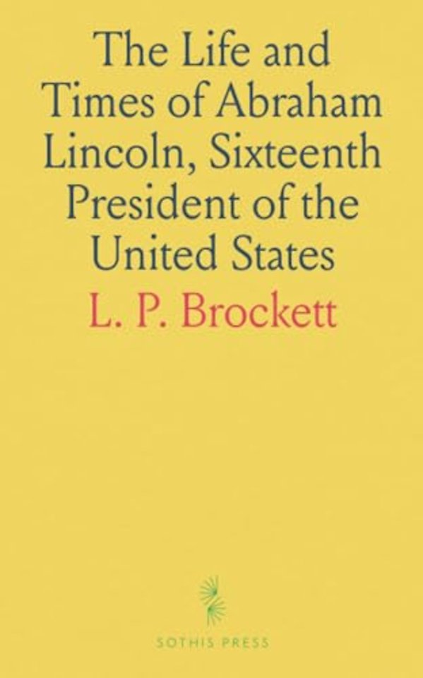 Life and Times of Abraham Lincoln, Sixteenth President of the United States