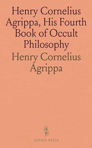 Henry Cornelius Agrippa, His Fourth Book of Occult Philosophy