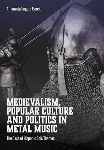 Medievalism, Popular Culture and Politics in Metal Music
