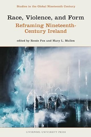 Race, Violence, and Form – Reframing Nineteenth–Century Ireland