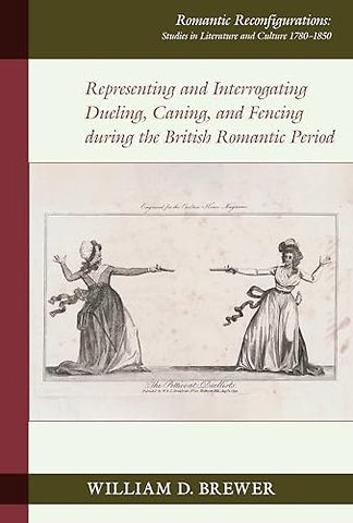 Representing and Interrogating Dueling, Caning, and Fencing during the British Romantic Period