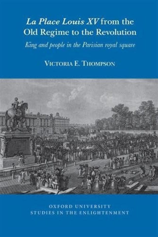 La Place Louis XV from the Old Regime to the Revolution – King and People in the Parisian Royal Square