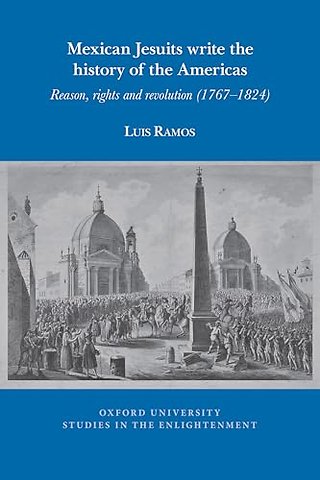 Mexican Jesuits write the history of the America – Reason, rights, and revolution (1767–1824)