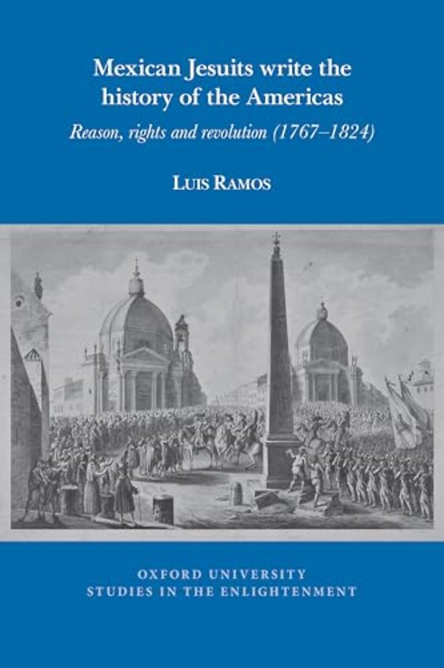Mexican Jesuits write the history of the America – Reason, rights, and revolution (1767–1824)