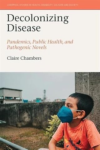 Decolonizing Disease – Pandemics, Public Health, and Pathogenic Novels