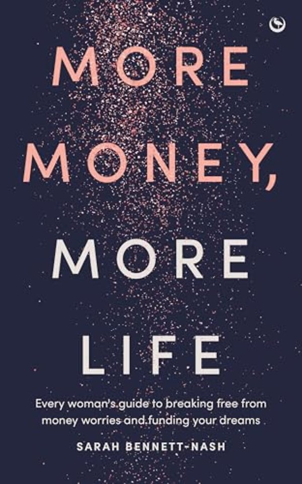 More Money, More Life – Every woman′s guide to breaking free from money worries and funding your dreams