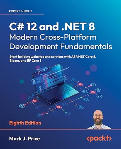 C# 12 and .NET 8 - Modern Cross-Platform Development Fundamentals - Eighth Edition