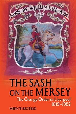 The Sash on the Mersey – The Orange Order in Liverpool (1819–1982)