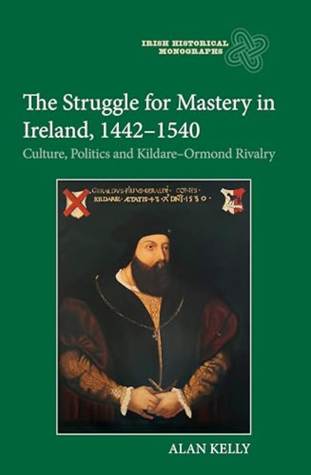 The Struggle for Mastery in Ireland, 1442–1540 – Culture, Politics and Kildare–Ormond Rivalry