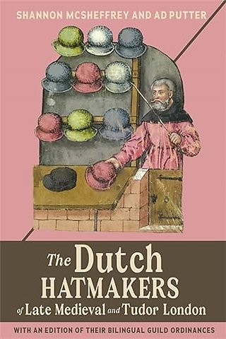 Dutch Hatmakers of Late Medieval and Tudor Londo – London – with an edition of their bilingual Guild Ordinances