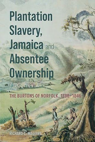 Plantation Slavery, Jamaica and Absentee Ownership – The Burtons of Norfolk, 1788–1846