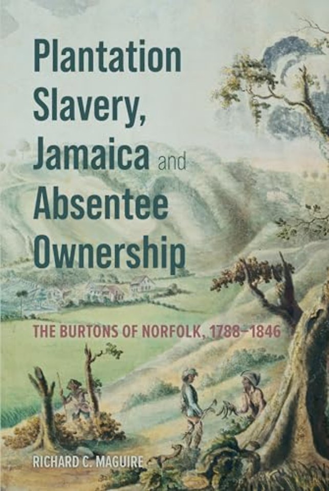 Plantation Slavery, Jamaica and Absentee Ownership – The Burtons of Norfolk, 1788–1846