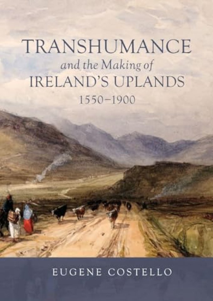Transhumance and the Making of Ireland's Uplands, 1550-1900
