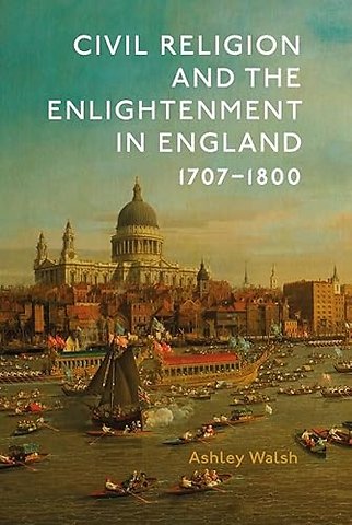 Civil Religion and the Enlightenment in England, 1707-1800