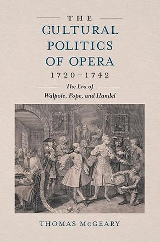 Cultural Politics of Opera, 1720–1742 – The Era of Walpole, Pope, and Handel