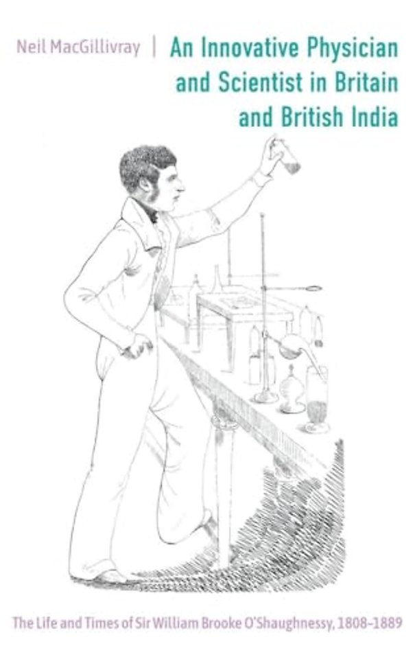 Innovative Physician and Scientist in Britain an – The Life and Times of Sir William Brooke O′Shaughnessy, 1808–1889