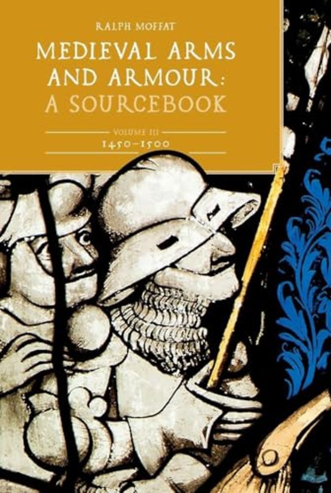 Medieval Arms and Armour: A Sourcebook. Volume III: 1450–1500