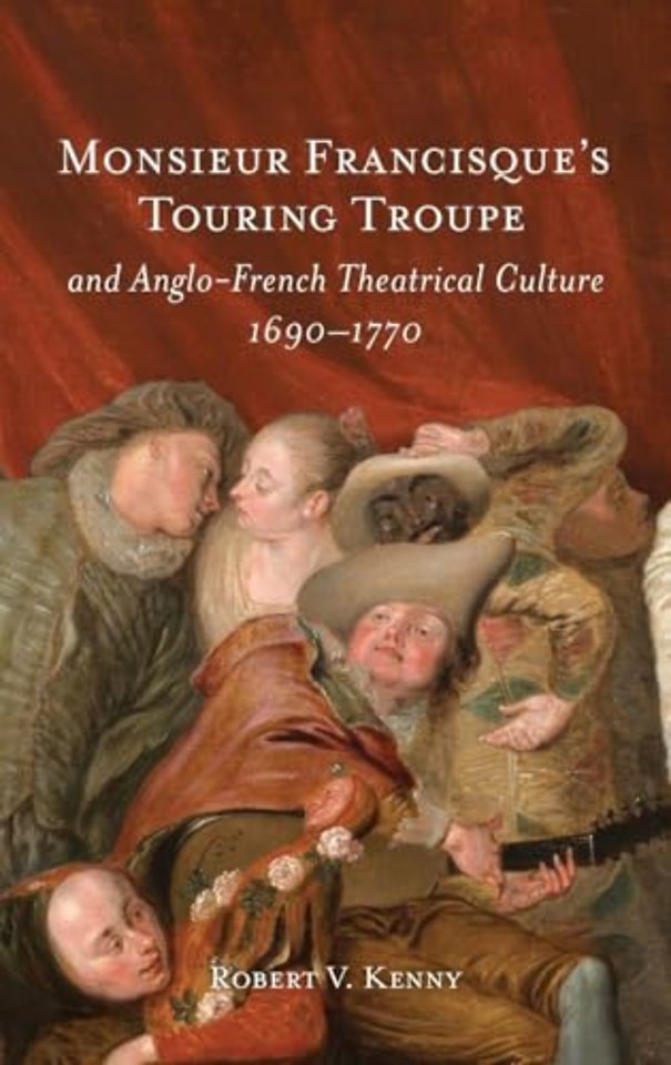 Monsieur Francisque’s Touring Troupe and Anglo-French Theatrical Culture, 1690-1770