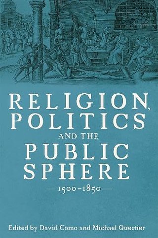 Religion, Politics and the Public Sphere, 1500–1 – Essays in Honour of Peter Lake