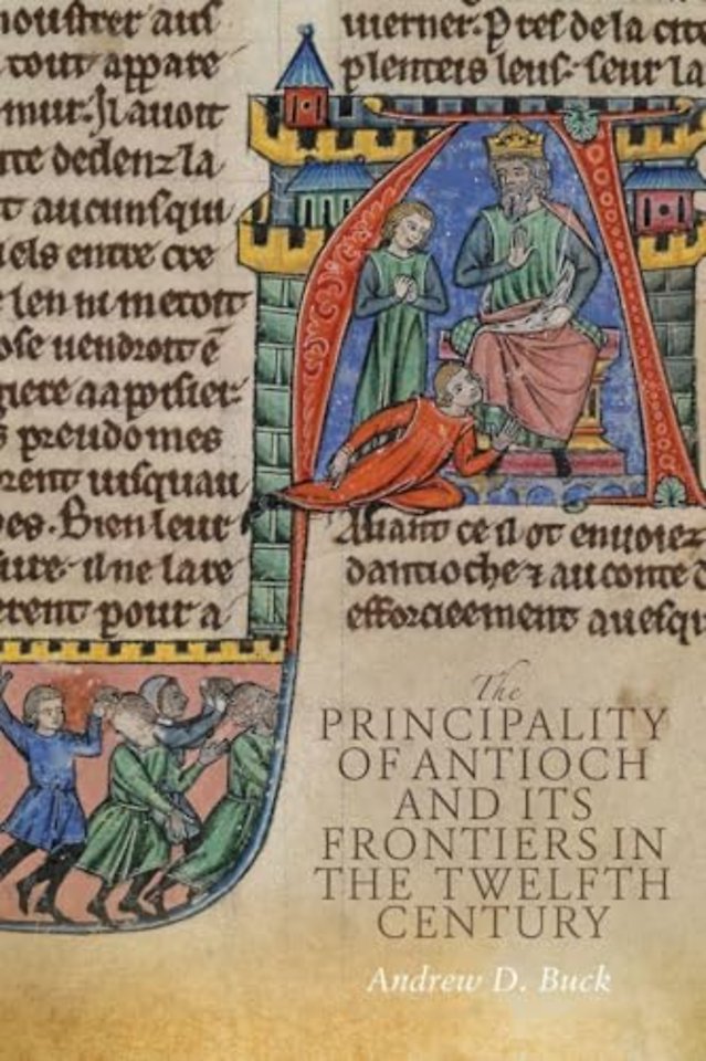 The Principality of Antioch and its Frontiers in the Twelfth Century