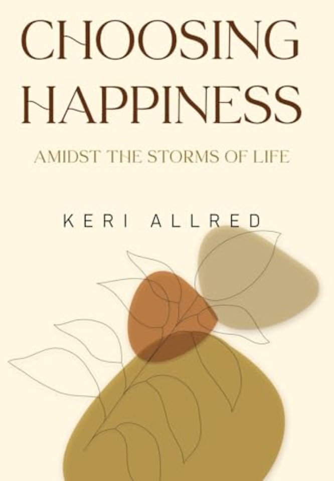 Choosing Happiness: Amidst the Storms of Life (hardback edition)