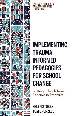 Implementing Trauma–Informed Pedagogies for Scho – Shifting Schools from Reactive to Proactive