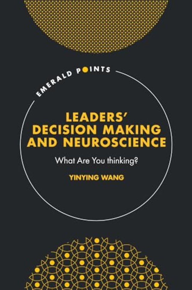 Leaders′ Decision Making and Neuroscience – What Are You thinking?