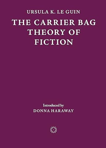 The Carrier Bag Theory of Fiction
