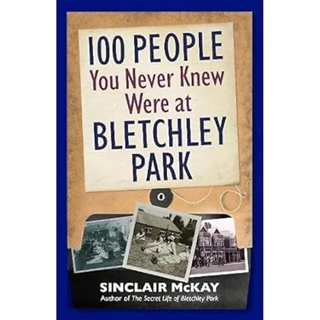 100 People You Never Knew Were at Bletchley Park