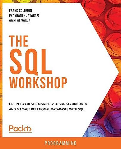 The The SQL Workshop: Learn to create, manipulate and secure