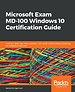 Microsoft Exam MD-100 Windows 10 Certification Guide Microsoft Exam MD-100 Windows 10 Certification Guide