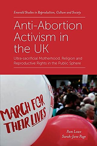 Anti–Abortion Activism in the UK – Ultra–sacrificial Motherhood, Religion and Reproductive Rights in the Public Sphere
