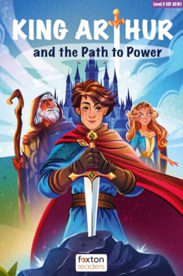 King Arthur and the Path to Power - Foxton Reader Level-2 (600 Headwords A2/B1) with free online AUDIO