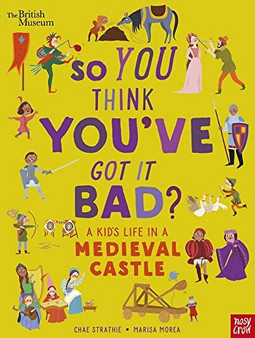 British Museum: So You Think You've Got It Bad? A Kid's Life in a Medieval Castle