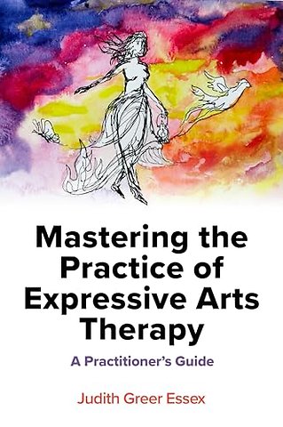 Mastering the Practice of Expressive Arts Therapy