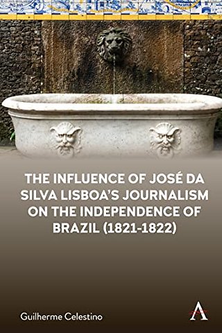 The Influence of Jose da Silva Lisboa’s Journalism on the Independence of Brazil (1821-1822)