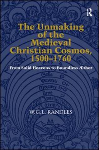 Unmaking of the Medieval Christian Cosmos, 1500–1760