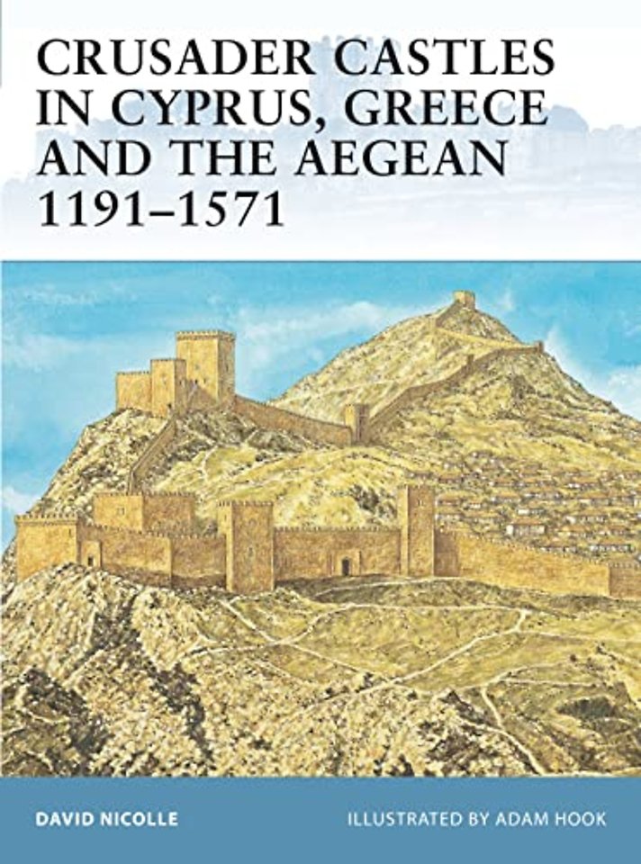Crusader Castles in Cyprus, Greece and the Aegean 1191–1571