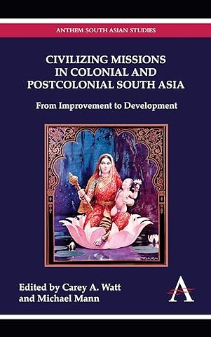 Civilizing Missions in Colonial and Postcolonial South Asia