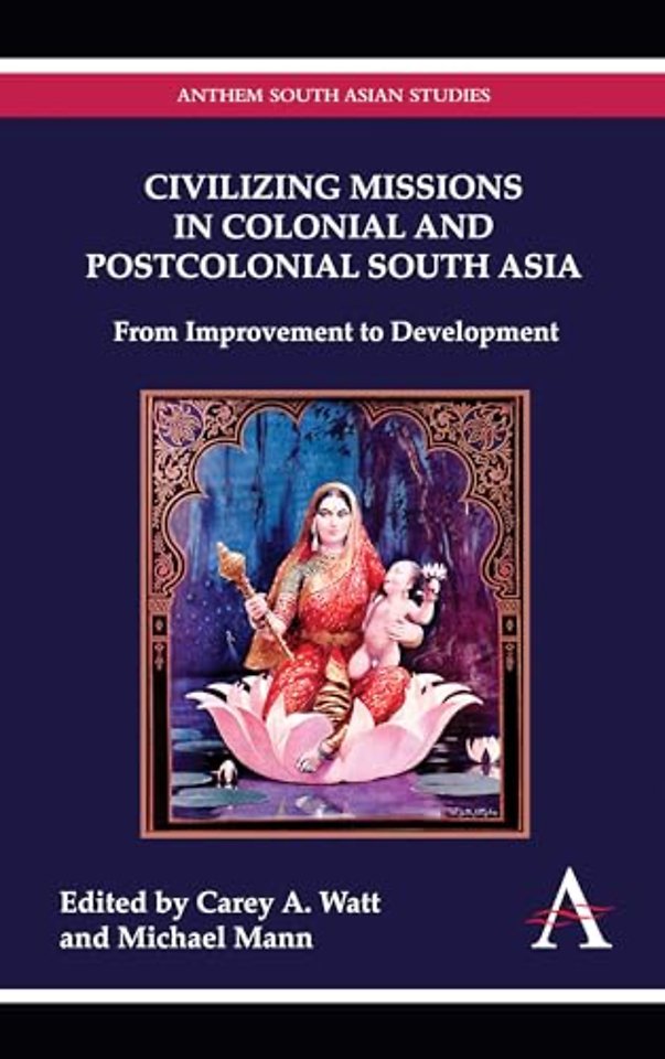 Civilizing Missions in Colonial and Postcolonial South Asia