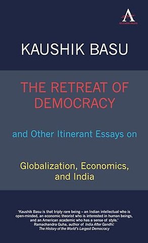 The Retreat of Democracy and Other Itinerant Essays on Globalization, Economics, and India