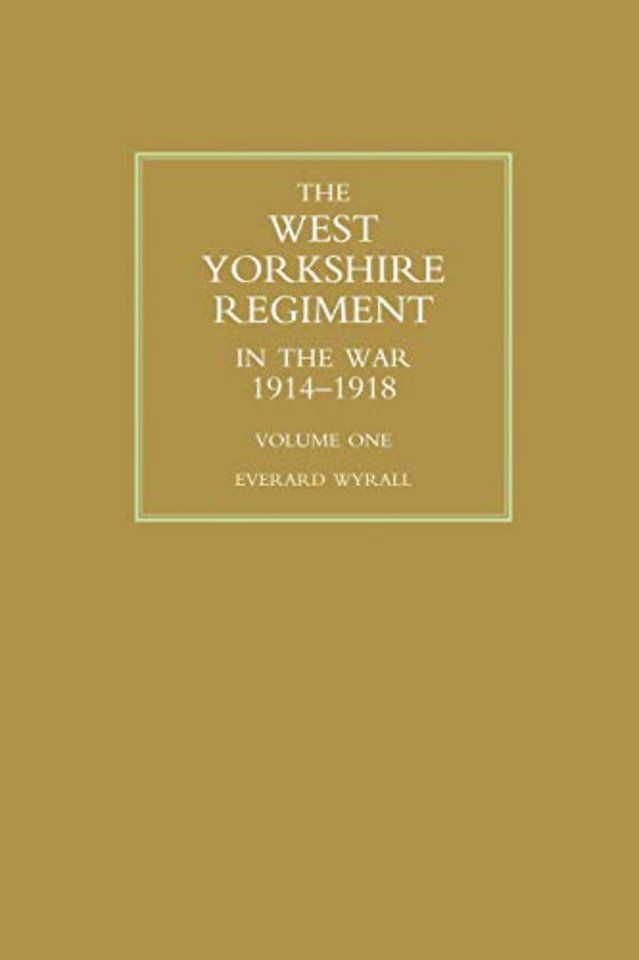 WEST YORKSHIRE REGIMENT IN THE WAR 1914-1918 Volume One