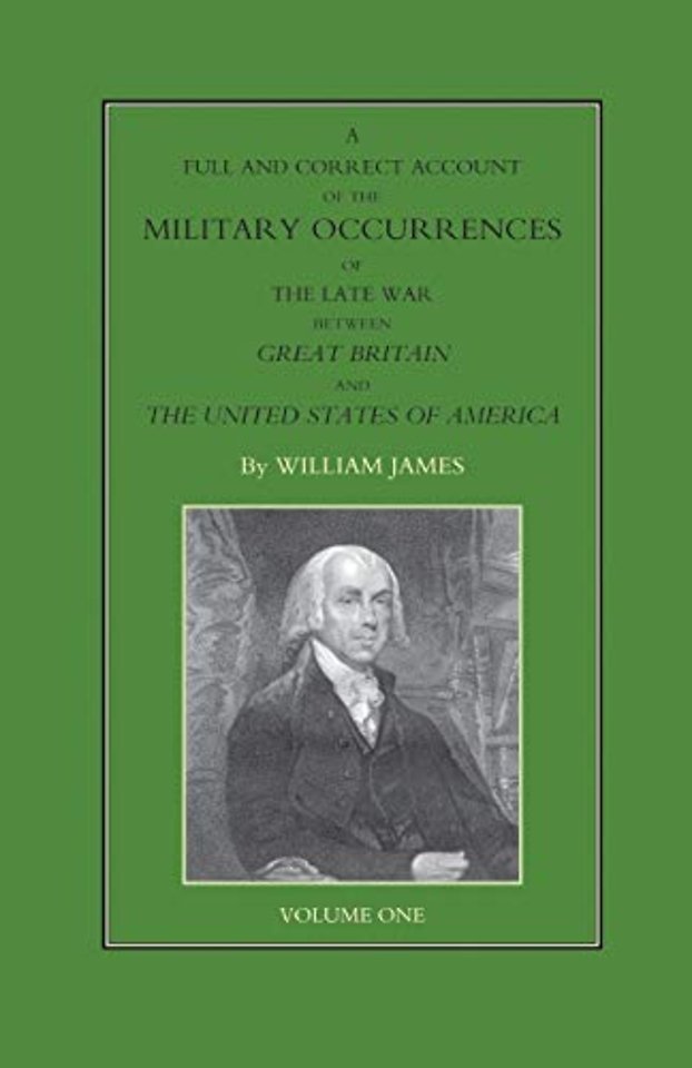 FULL AND CORRECT ACCOUNT OF THE MILITARY OCCURRENCES OF THE LATE WAR BETWEEN GREAT BRITAIN AND THE UNITED STATES OF AMERICA Volume One