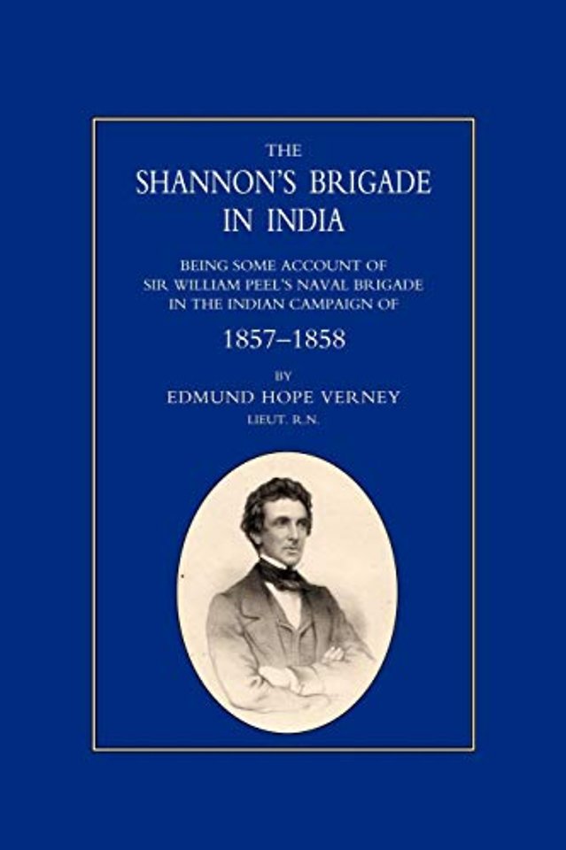 Shannon's Brigade in India, Being Some Account of Sir William Peel's Naval Brigade in the Indian Campaign of 1857-1858