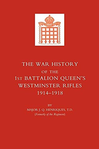 War History of the First Battalion Queen's Westminster Rifles. 1914-1918