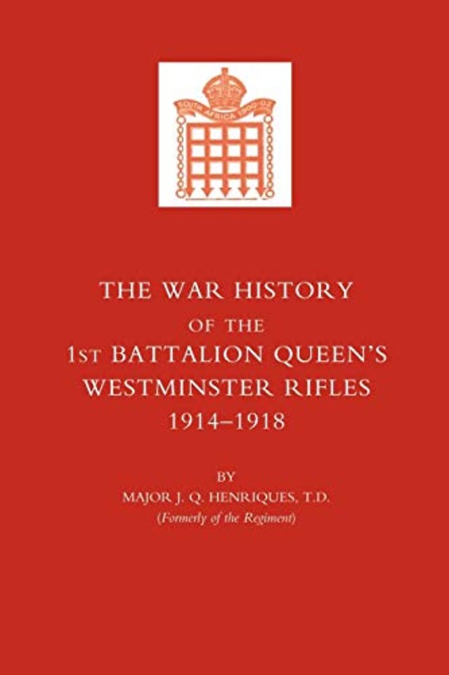 War History of the First Battalion Queen's Westminster Rifles. 1914-1918