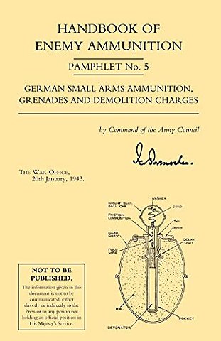 Handbook of Enemy Ammunition: War Office Pamphlet No 5; German Small Arms Ammunition Grenades and Demolition Charges