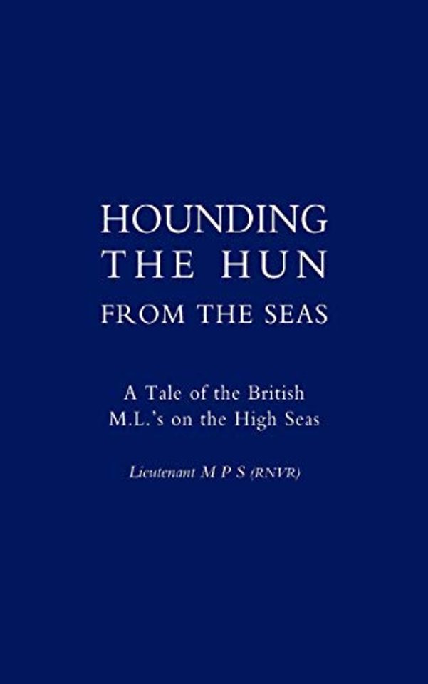 Hounding the Hun from the Seas. A Tale of the British M.L.'s on the High Seas